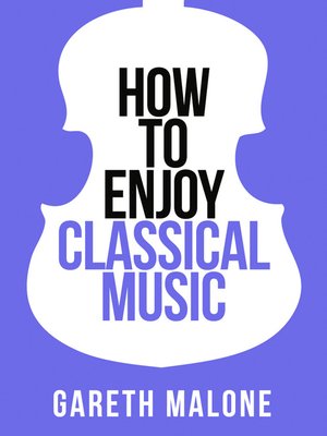 cover image of Gareth Malone's How to Enjoy Classical Music
